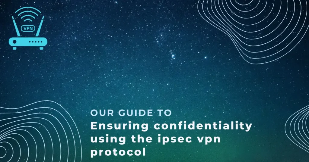 how is confidentiality ensured using the ipsec vpn protocol